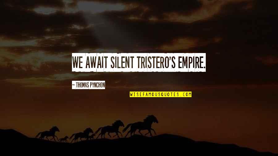 Moments Int Quotes By Thomas Pynchon: WE AWAIT SILENT TRISTERO'S EMPIRE.