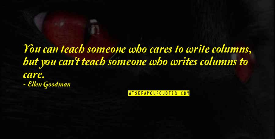 Moments Never Come Back Quotes By Ellen Goodman: You can teach someone who cares to write