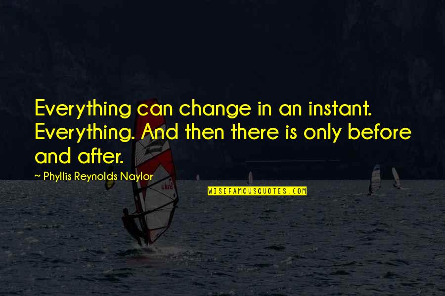 Moments Of Clarity Quotes By Phyllis Reynolds Naylor: Everything can change in an instant. Everything. And