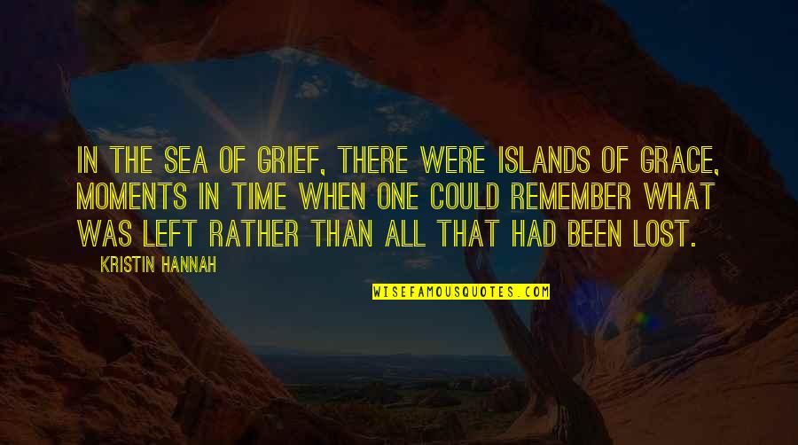 Moments Of Grace Quotes By Kristin Hannah: In the sea of grief, there were islands
