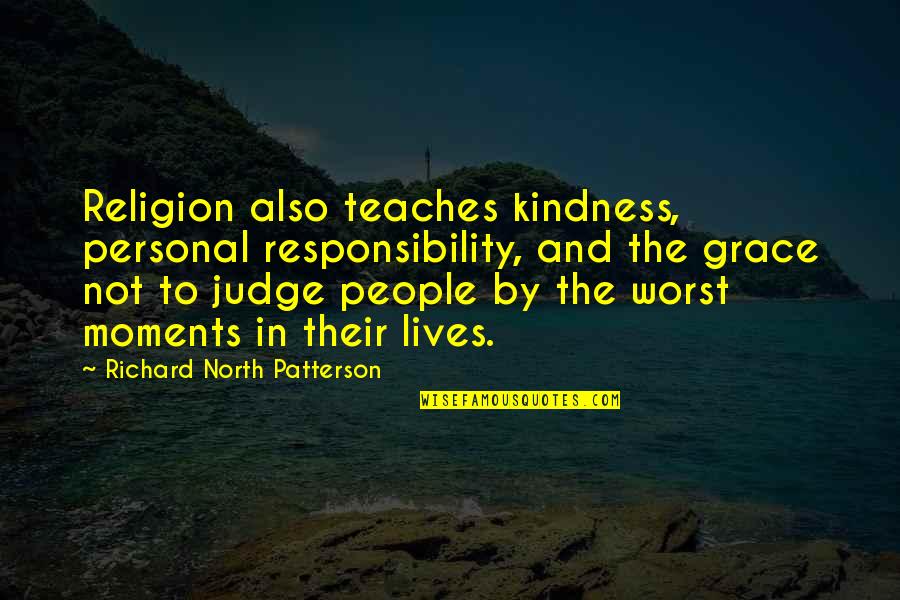 Moments Of Grace Quotes By Richard North Patterson: Religion also teaches kindness, personal responsibility, and the Moments Of Grace Quotes By Richard North Patterson: Religion also teaches kindness, personal responsibility, and the