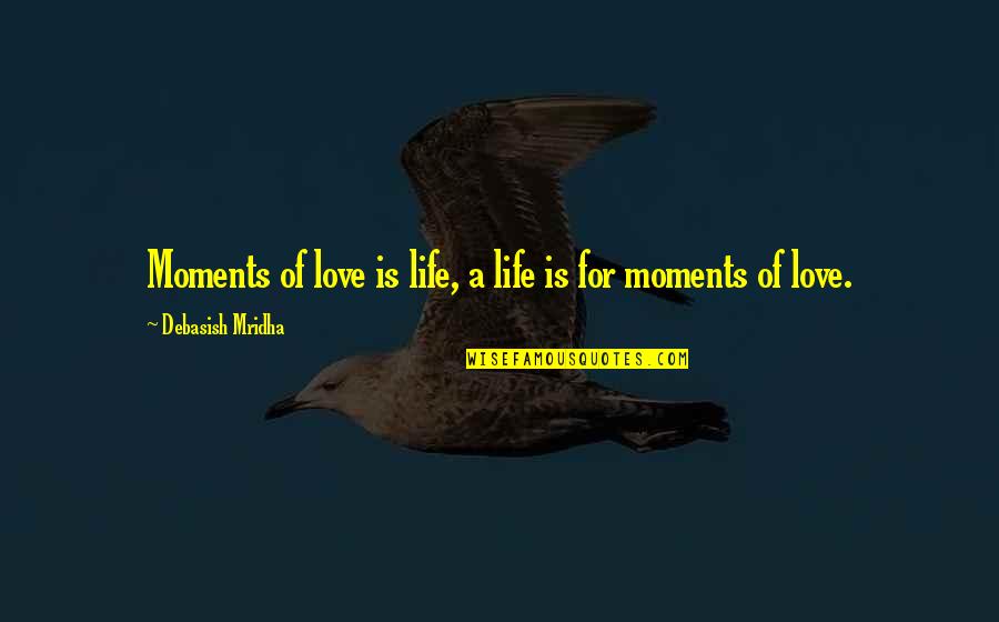 Moments Of Happiness Quotes By Debasish Mridha: Moments of love is life, a life is