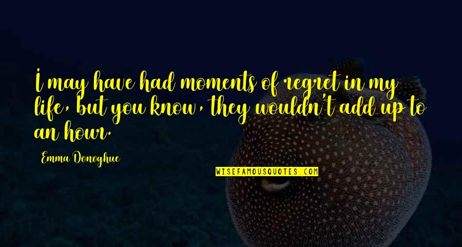 Moments Of Happiness Quotes By Emma Donoghue: I may have had moments of regret in