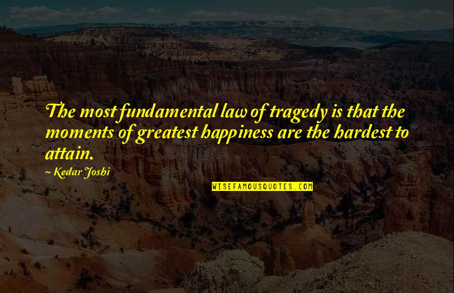 Moments Of Happiness Quotes By Kedar Joshi: The most fundamental law of tragedy is that