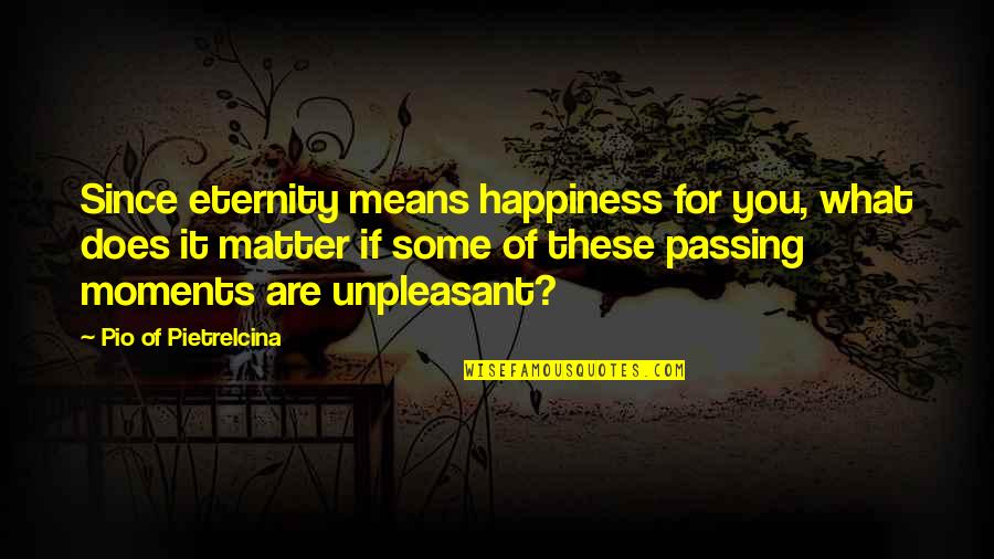 Moments Of Happiness Quotes By Pio Of Pietrelcina: Since eternity means happiness for you, what does