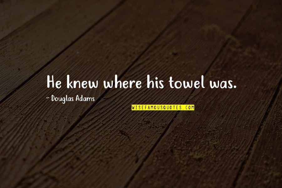 Moments Of Love Movie Quotes By Douglas Adams: He knew where his towel was.