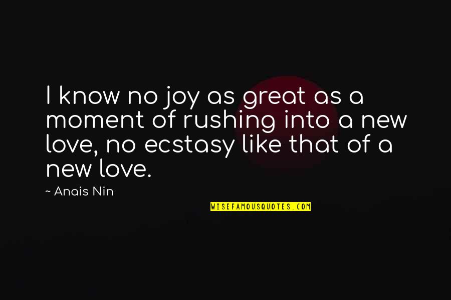 Moments Of Love Quotes By Anais Nin: I know no joy as great as a