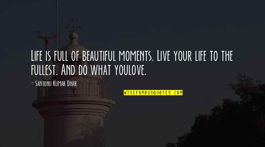 Moments Of Love Quotes By Santonu Kumar Dhar: Life is full of beautiful moments. Live your