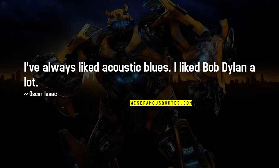 Moments Of Weakness Quotes By Oscar Isaac: I've always liked acoustic blues. I liked Bob