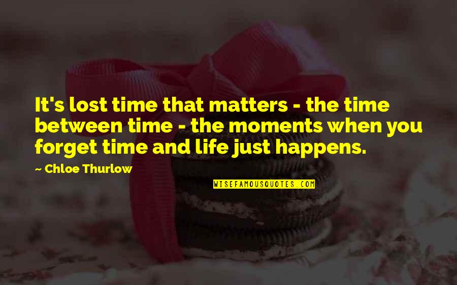 Moments Passing You By Quotes By Chloe Thurlow: It's lost time that matters - the time