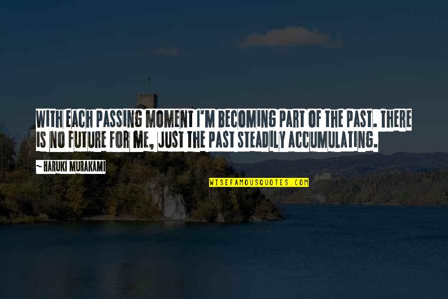 Moments Passing You By Quotes By Haruki Murakami: With each passing moment I'm becoming part of