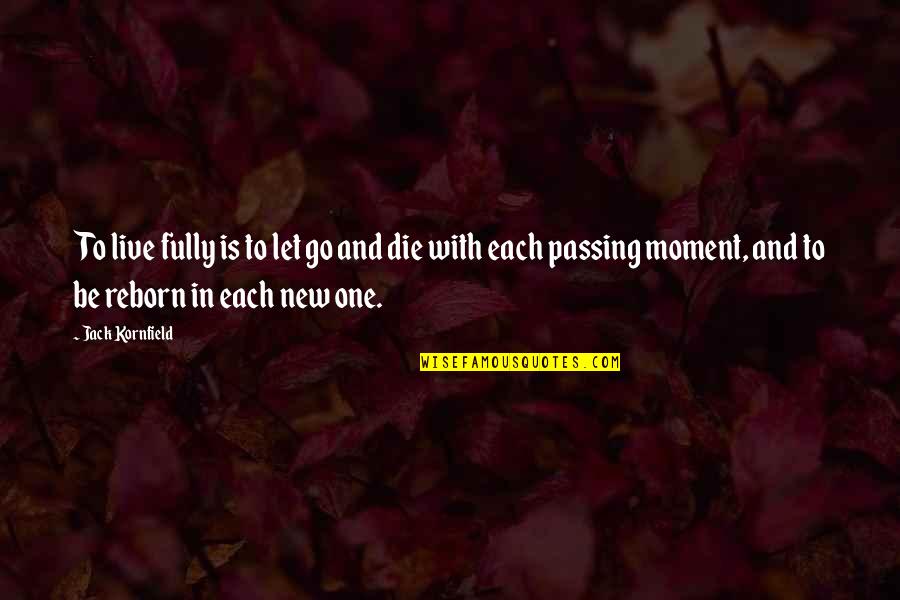 Moments Passing You By Quotes By Jack Kornfield: To live fully is to let go and