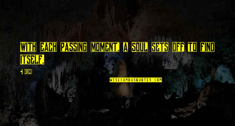 Moments Passing You By Quotes By Rumi: With each passing moment, a Soul sets off