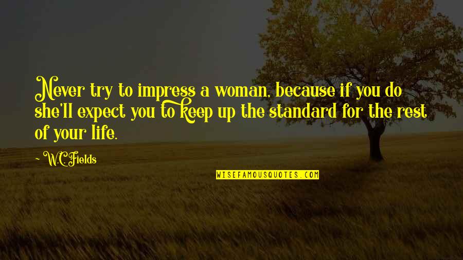 Moments Passing You By Quotes By W.C. Fields: Never try to impress a woman, because if