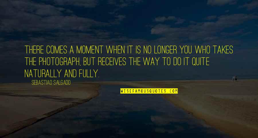 Moments Photography Quotes By Sebastiao Salgado: There comes a moment when it is no Moments Photography Quotes By Sebastiao Salgado: There comes a moment when it is no