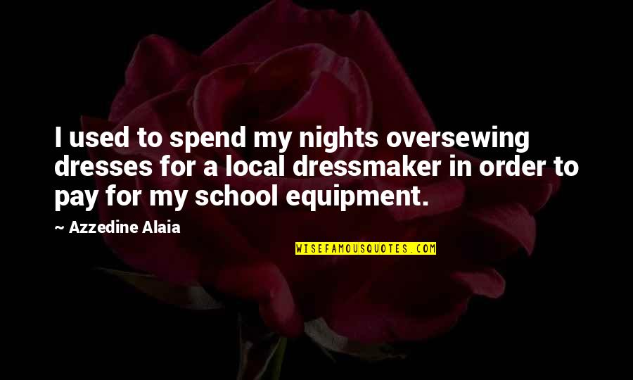 Moments Spent With Her Quotes By Azzedine Alaia: I used to spend my nights oversewing dresses