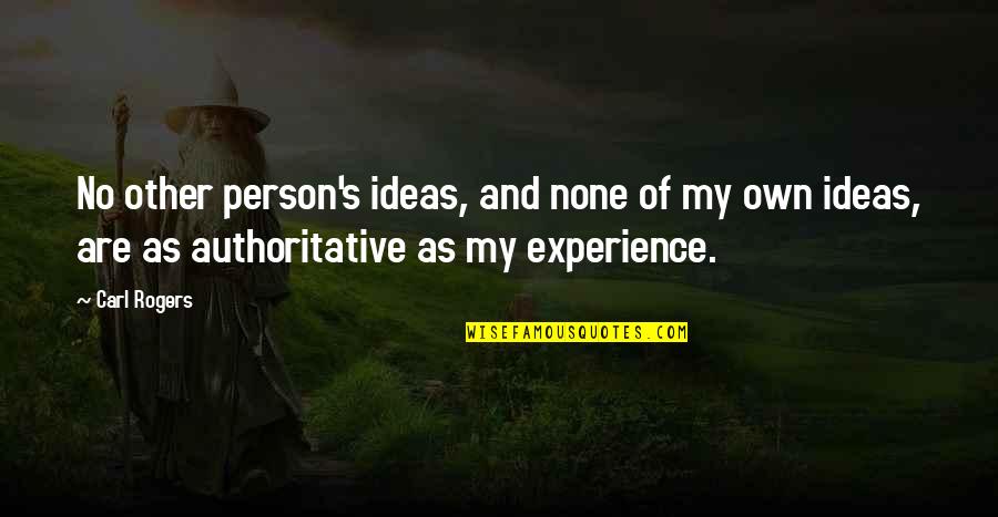 Moments Spent With Her Quotes By Carl Rogers: No other person's ideas, and none of my