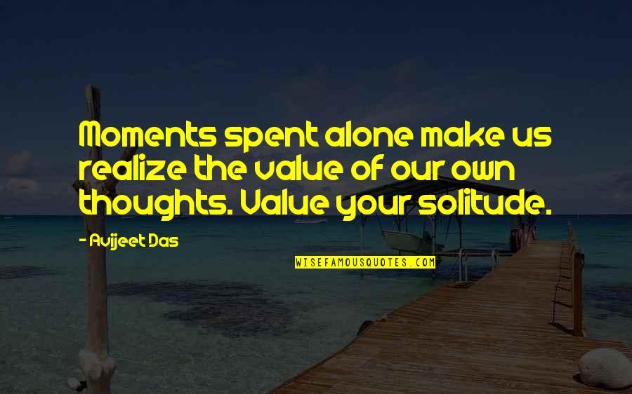 Moments Spent With You Quotes By Avijeet Das: Moments spent alone make us realize the value