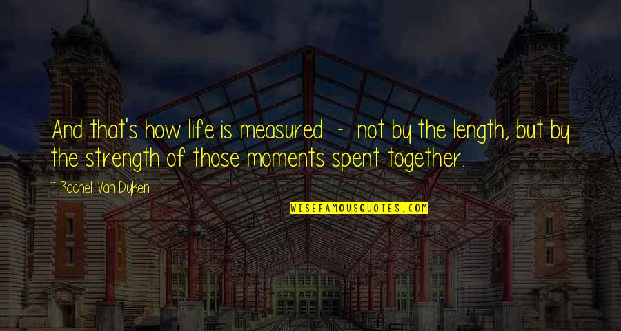 Moments Spent With You Quotes By Rachel Van Dyken: And that's how life is measured - not
