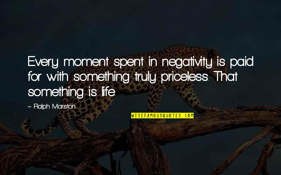 Moments Spent With You Quotes By Ralph Marston: Every moment spent in negativity is paid for