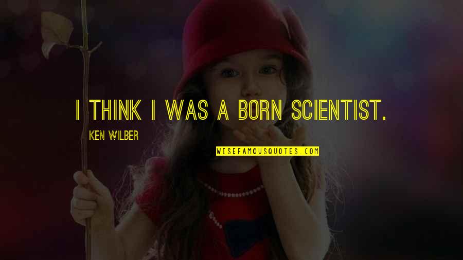 Moments That Change Life Quotes By Ken Wilber: I think I was a born scientist.