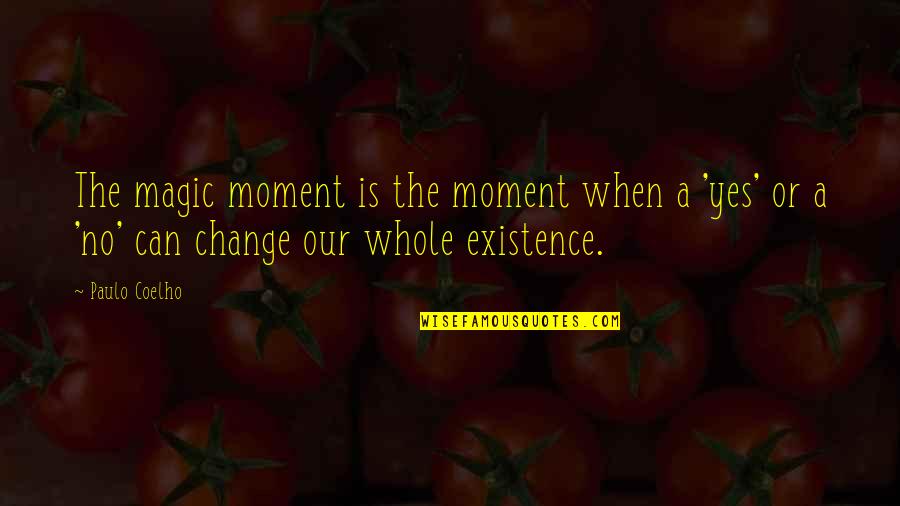 Moments That Change Life Quotes By Paulo Coelho: The magic moment is the moment when a