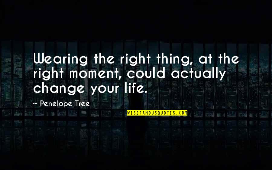 Moments That Change Life Quotes By Penelope Tree: Wearing the right thing, at the right moment,