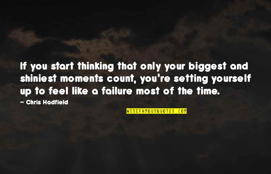 Moments That Count Quotes By Chris Hadfield: If you start thinking that only your biggest Moments That Count Quotes By Chris Hadfield: If you start thinking that only your biggest