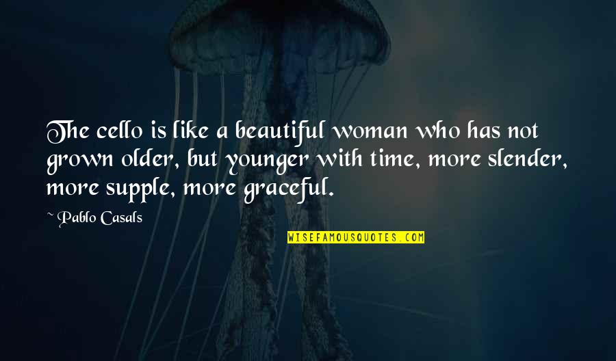 Moments That Count Quotes By Pablo Casals: The cello is like a beautiful woman who