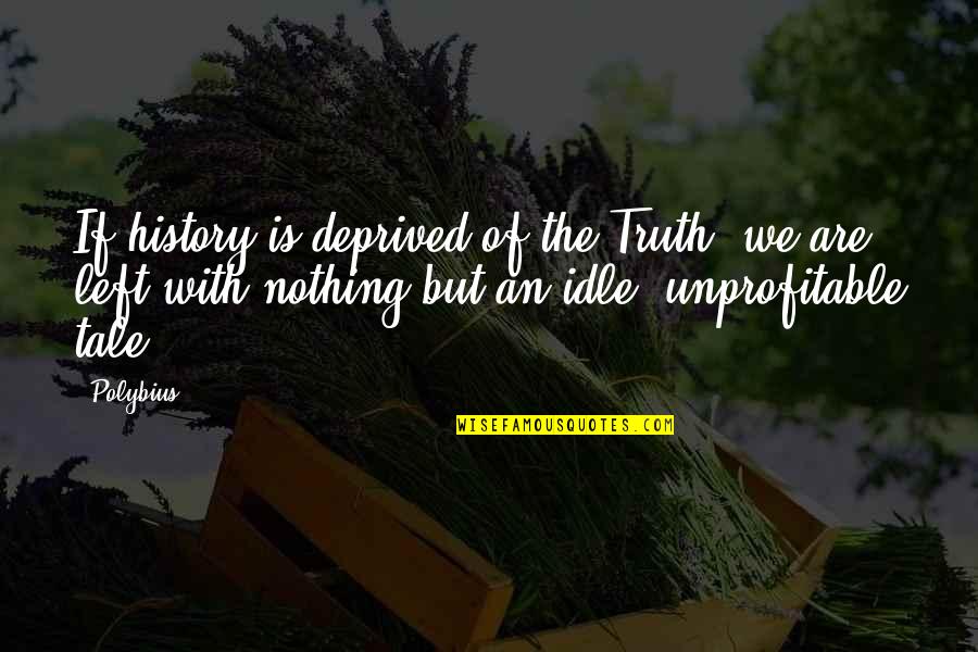 Moments That Define Life Quotes By Polybius: If history is deprived of the Truth, we