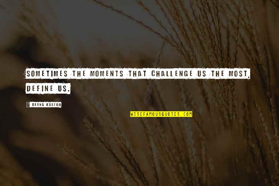 Moments That Define Us Quotes By Deena Kastor: Sometimes the moments that challenge us the most,
