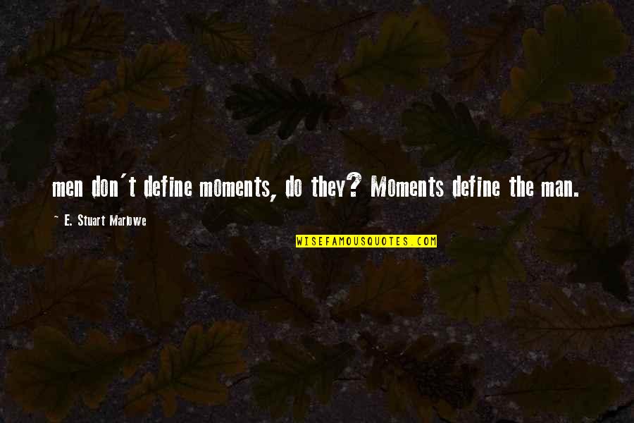 Moments That Define Us Quotes By E. Stuart Marlowe: men don't define moments, do they? Moments define