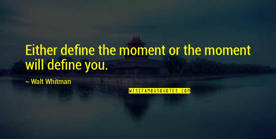 Moments That Define Us Quotes By Walt Whitman: Either define the moment or the moment will