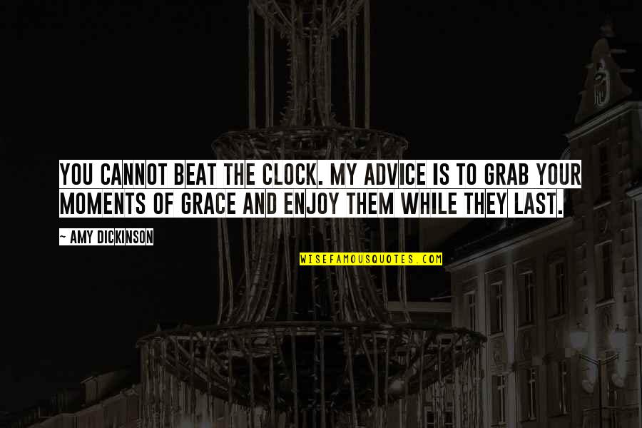 Moments That Last Quotes By Amy Dickinson: You cannot beat the clock. My advice is