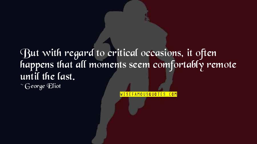 Moments That Last Quotes By George Eliot: But with regard to critical occasions, it often