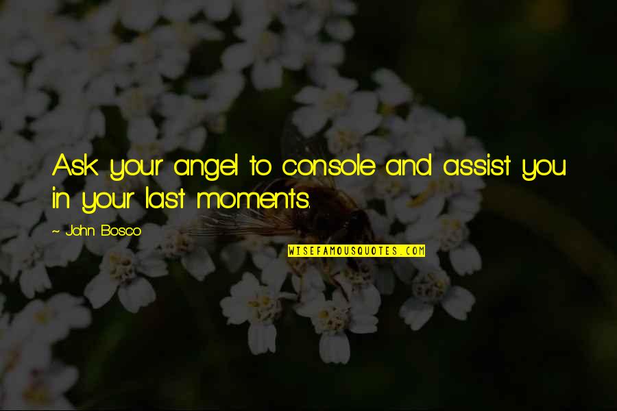 Moments That Last Quotes By John Bosco: Ask your angel to console and assist you