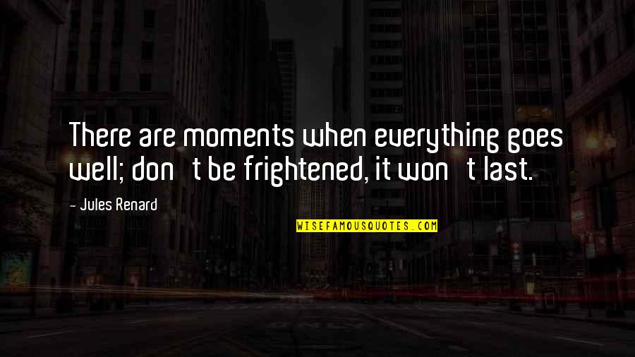 Moments That Last Quotes By Jules Renard: There are moments when everything goes well; don't