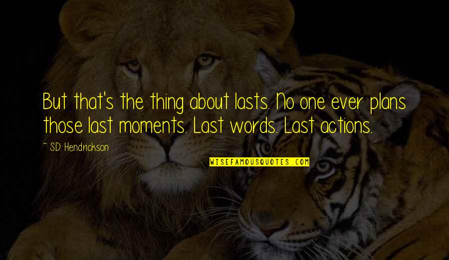 Moments That Last Quotes By S.D. Hendrickson: But that's the thing about lasts. No one