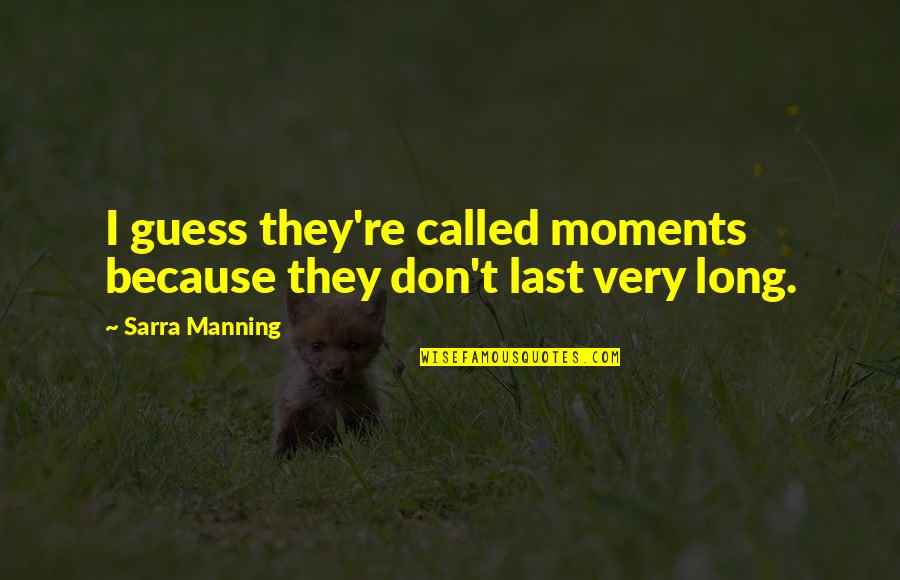 Moments That Last Quotes By Sarra Manning: I guess they're called moments because they don't