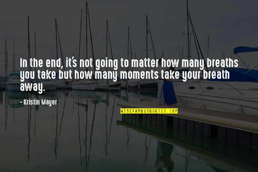 Moments That Matter Most Quotes By Kristin Mayer: In the end, it's not going to matter