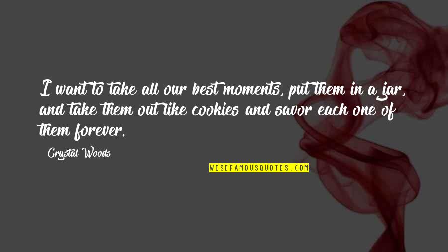 Moments To Memories Quotes By Crystal Woods: I want to take all our best moments, Moments To Memories Quotes By Crystal Woods: I want to take all our best moments,