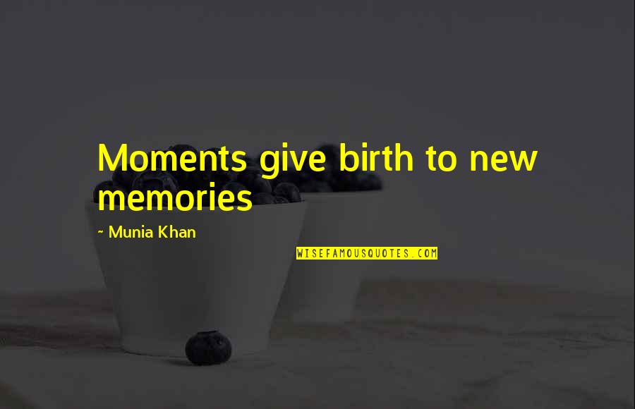 Moments To Memories Quotes By Munia Khan: Moments give birth to new memories Moments To Memories Quotes By Munia Khan: Moments give birth to new memories