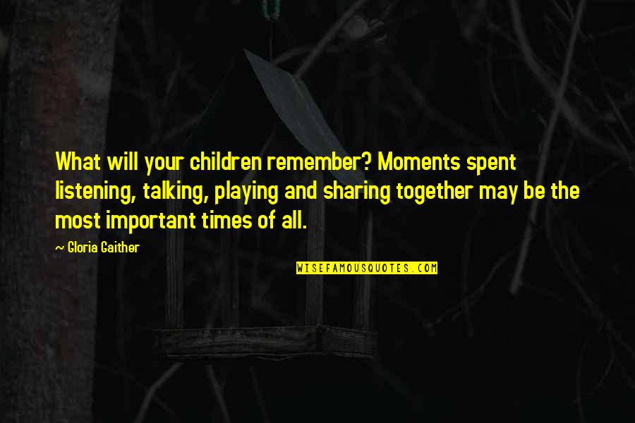 Moments To Remember Quotes By Gloria Gaither: What will your children remember? Moments spent listening,
