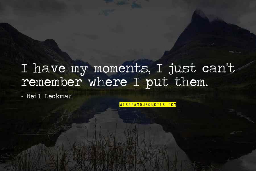 Moments To Remember Quotes By Neil Leckman: I have my moments, I just can't remember