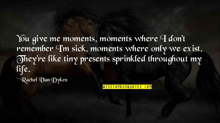 Moments To Remember Quotes By Rachel Van Dyken: You give me moments, moments where I don't