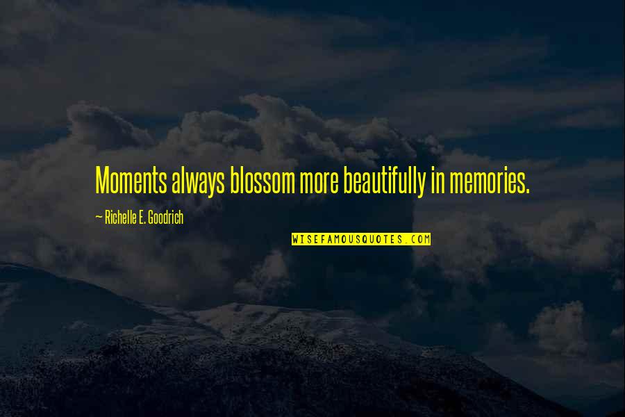 Moments To Remember Quotes By Richelle E. Goodrich: Moments always blossom more beautifully in memories.