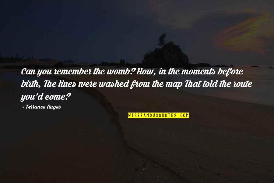 Moments To Remember Quotes By Terrance Hayes: Can you remember the womb? How, in the