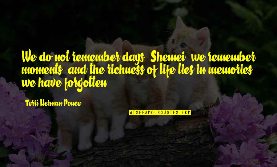 Moments To Remember Quotes By Terri Herman-Ponce: We do not remember days, Shemei, we remember