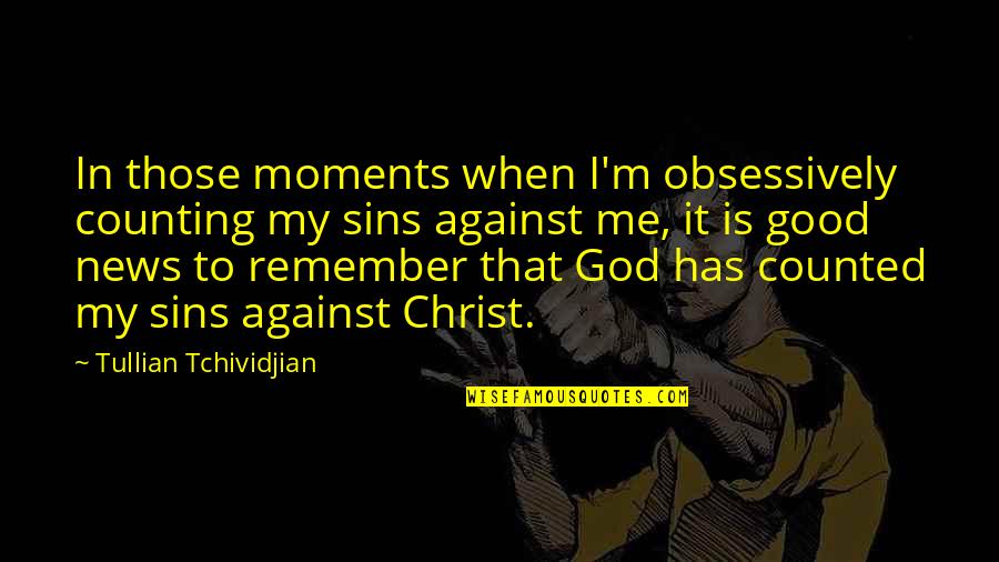 Moments To Remember Quotes By Tullian Tchividjian: In those moments when I'm obsessively counting my