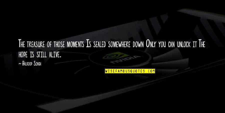 Moments To Treasure Quotes By Balroop Singh: The treasure of those moments Is sealed somewhere